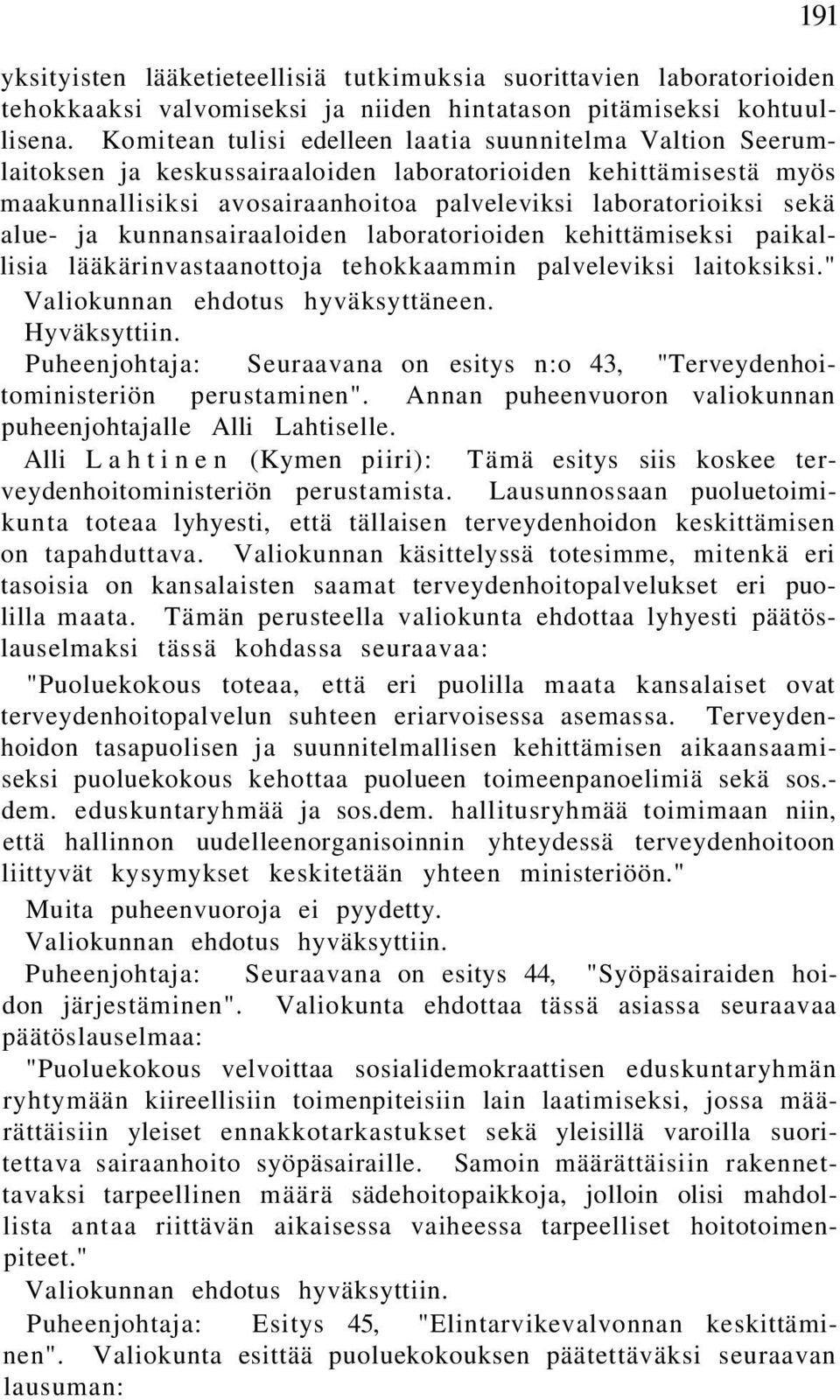 ja kunnansairaaloiden laboratorioiden kehittämiseksi paikallisia lääkärinvastaanottoja tehokkaammin palveleviksi laitoksiksi." Valiokunnan ehdotus hyväksyttäneen. Hyväksyttiin.