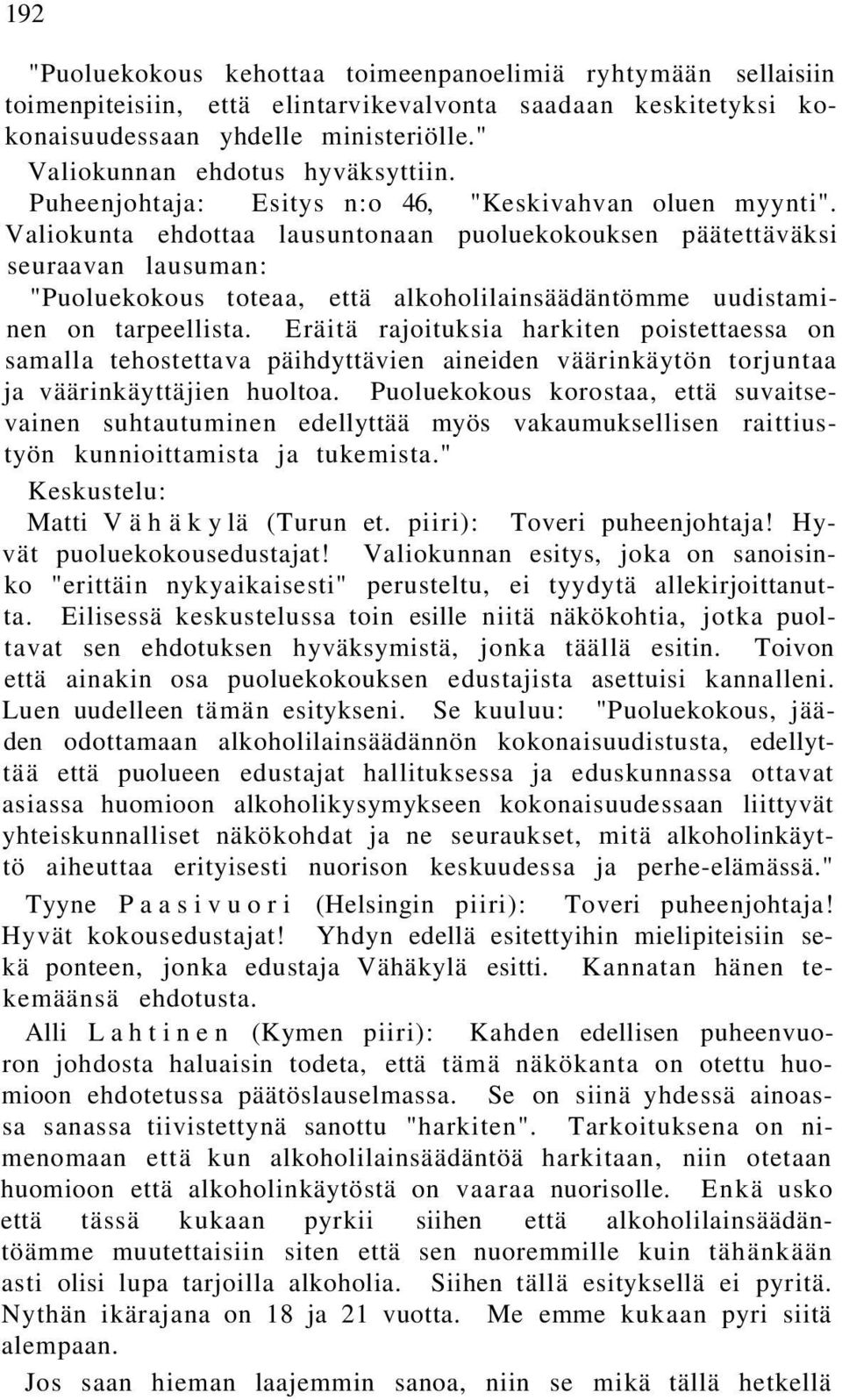 Valiokunta ehdottaa lausuntonaan puoluekokouksen päätettäväksi seuraavan lausuman: "Puoluekokous toteaa, että alkoholilainsäädäntömme uudistaminen on tarpeellista.