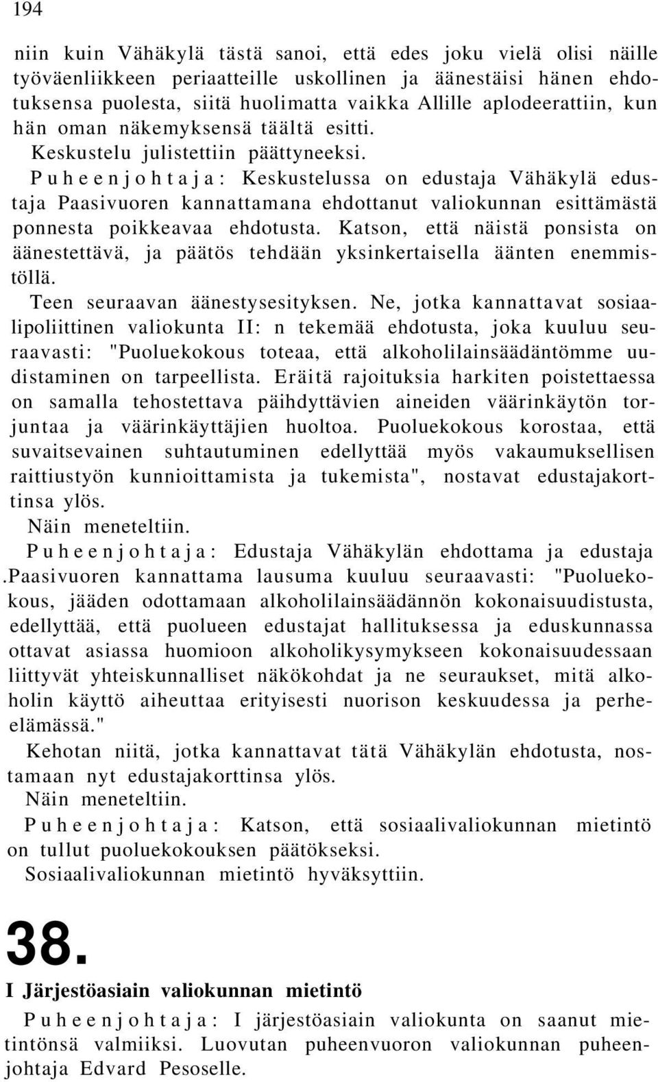 Puheenjohtaja: Keskustelussa on edustaja Vähäkylä edustaja Paasivuoren kannattamana ehdottanut valiokunnan esittämästä ponnesta poikkeavaa ehdotusta.