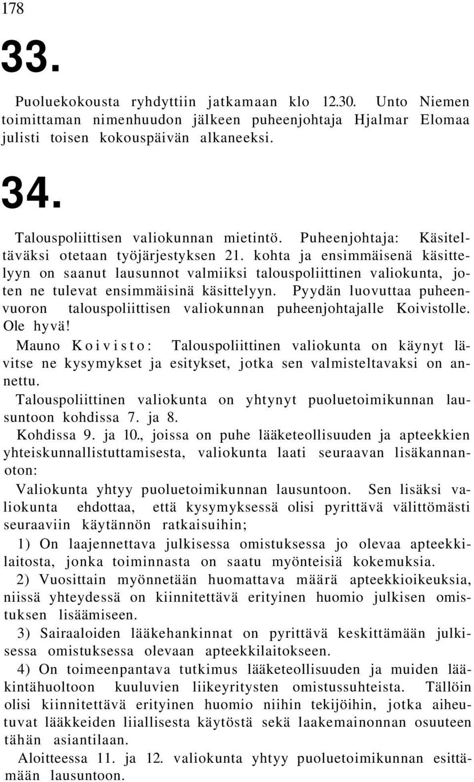 kohta ja ensimmäisenä käsittelyyn on saanut lausunnot valmiiksi talouspoliittinen valiokunta, joten ne tulevat ensimmäisinä käsittelyyn.