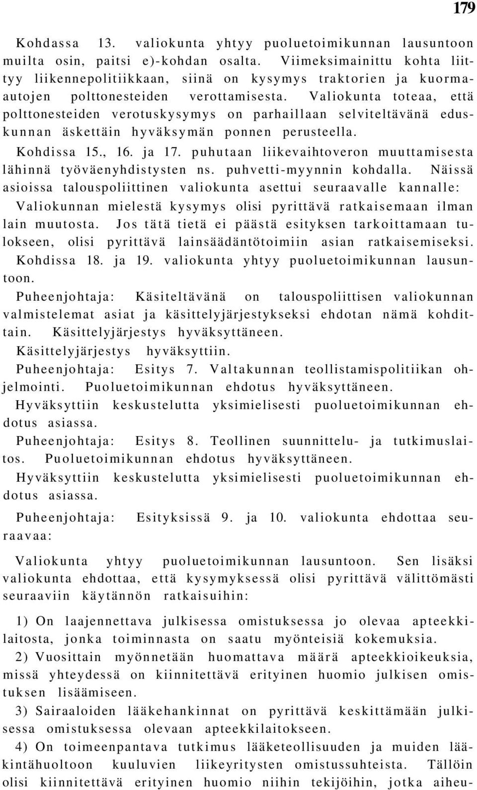 Valiokunta toteaa, että polttonesteiden verotuskysymys on parhaillaan selviteltävänä eduskunnan äskettäin hyväksymän ponnen perusteella. Kohdissa 15., 16. ja 17.