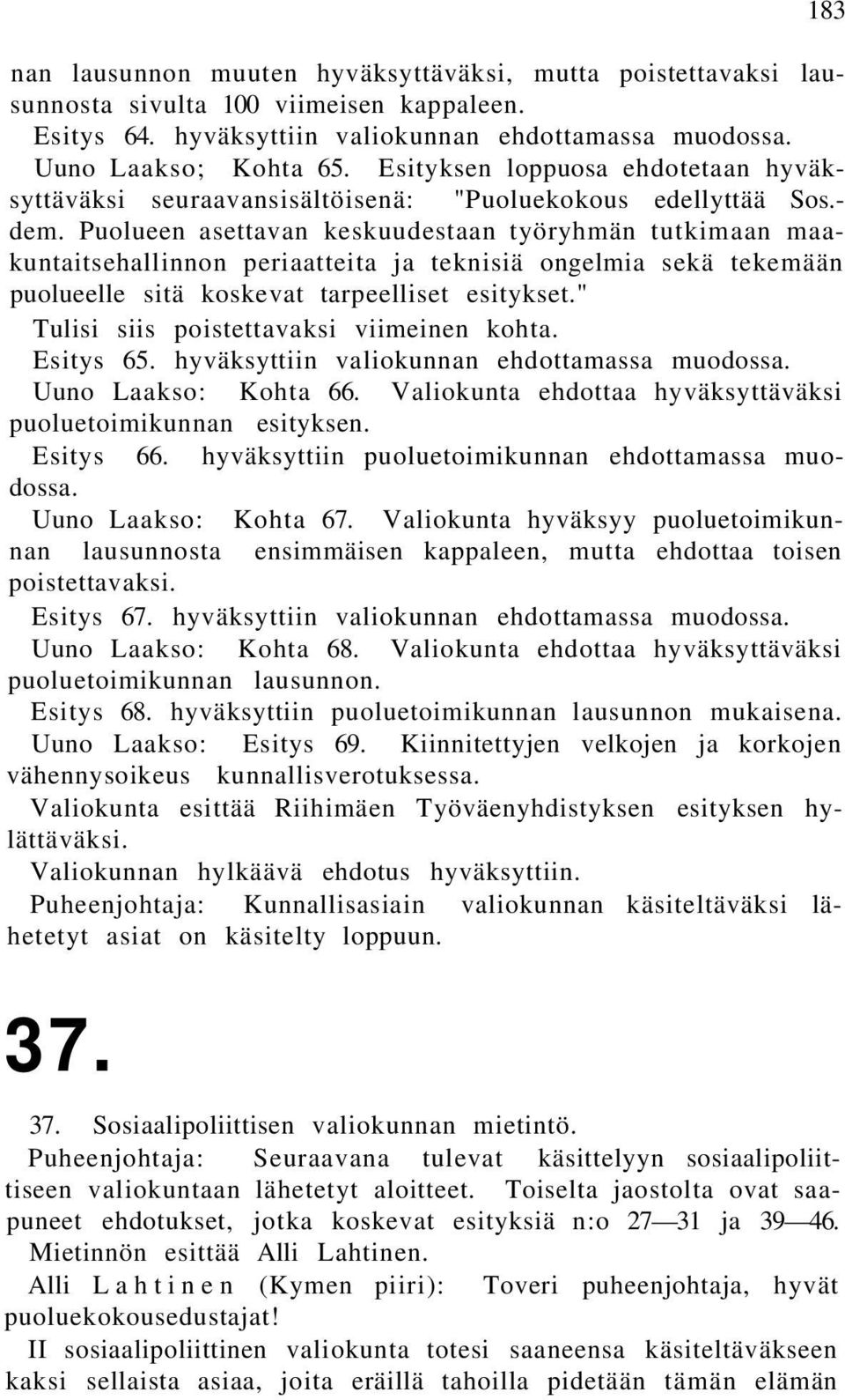 Puolueen asettavan keskuudestaan työryhmän tutkimaan maakuntaitsehallinnon periaatteita ja teknisiä ongelmia sekä tekemään puolueelle sitä koskevat tarpeelliset esitykset.