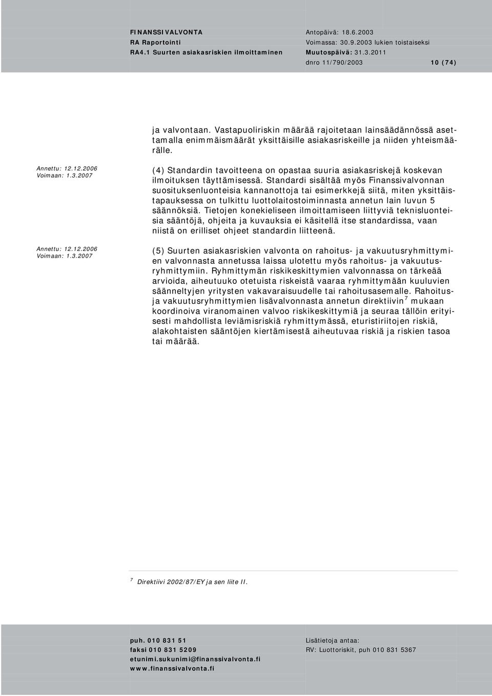 Standardi sisältää myös Finanssivalvonnan suosituksenluonteisia kannanottoja tai esimerkkejä siitä, miten yksittäistapauksessa on tulkittu luottolaitostoiminnasta annetun lain luvun 5 säännöksiä.