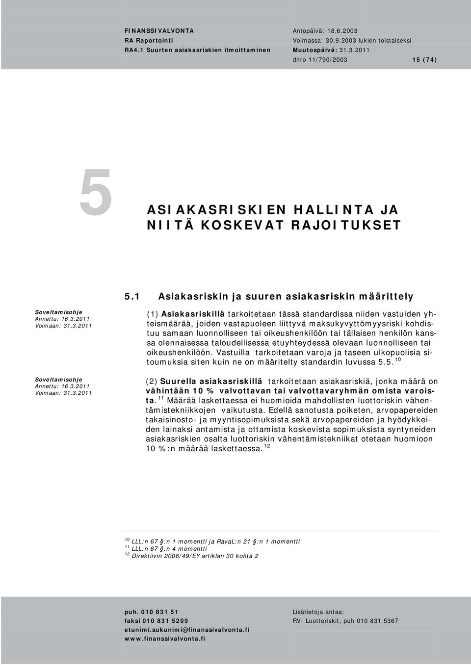 maksukyvyttömyysriski kohdistuu samaan luonnolliseen tai oikeushenkilöön tai tällaisen henkilön kanssa olennaisessa taloudellisessa etuyhteydessä olevaan luonnolliseen tai oikeushenkilöön.