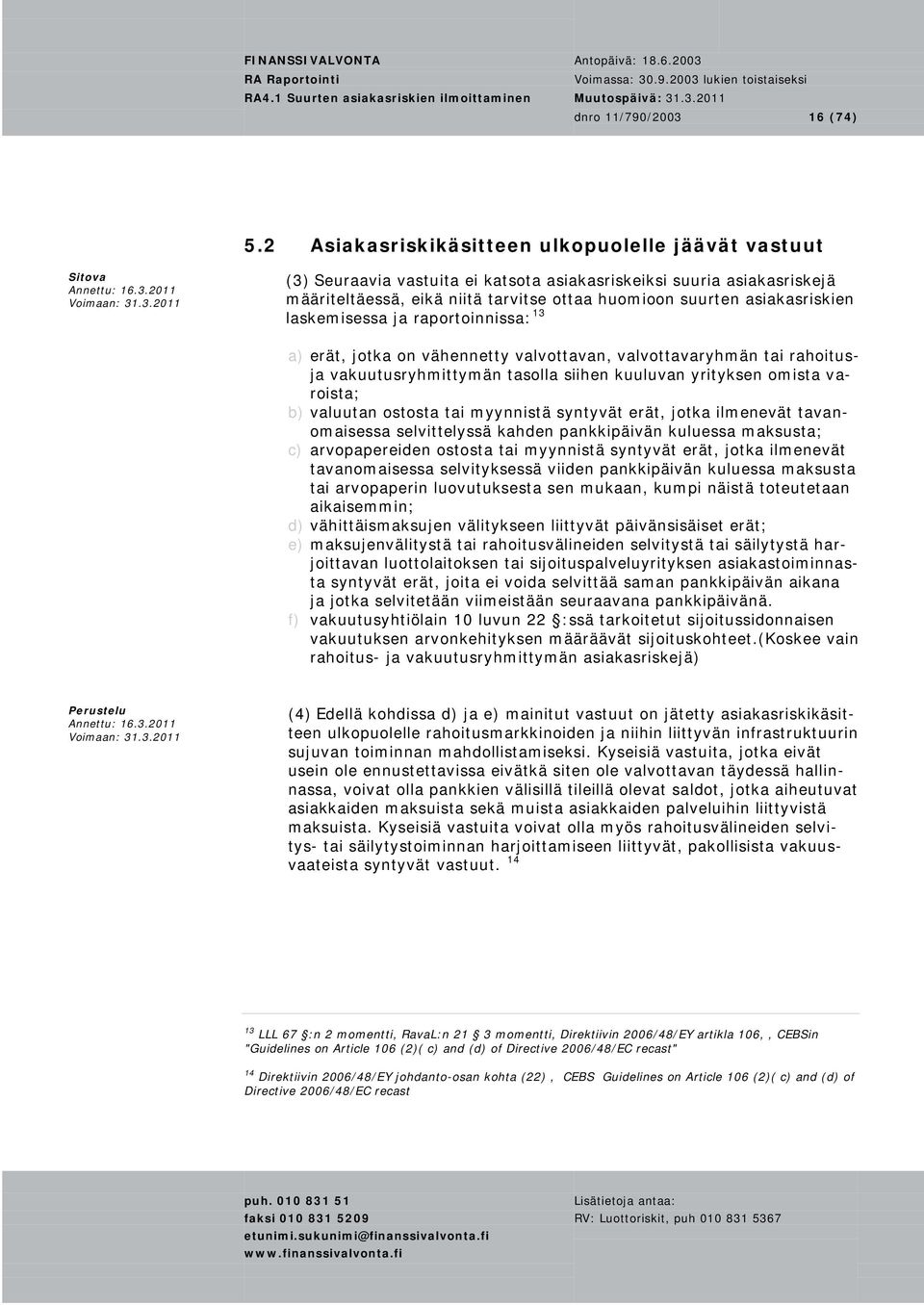 laskemisessa ja raportoinnissa: 13 a) erät, jotka on vähennetty valvottavan, valvottavaryhmän tai rahoitusja vakuutusryhmittymän tasolla siihen kuuluvan yrityksen omista varoista; b) valuutan ostosta