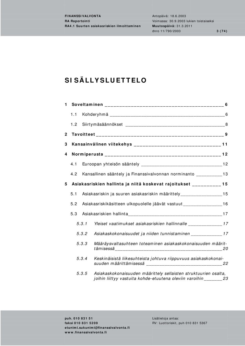 2 Asiakasriskikäsitteen ulkopuolelle jäävät vastuut 16 5.3 Asiakasriskien hallinta 17 5.3.1 Yleiset vaatimukset asiakasriskien hallinnalle 17 5.3.2 Asiakaskokonaisuudet ja niiden tunnistaminen 17 5.3.3 Määräysvaltasuhteen toteaminen asiakaskokonaisuuden määrittämisessä 20 5.