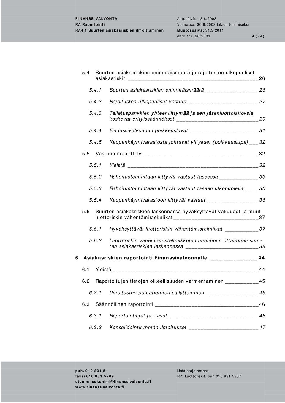 5 Vastuun määrittely 32 5.5.1 Yleistä 32 5.5.2 Rahoitustoimintaan liittyvät vastuut taseessa 33 5.5.3 Rahoitustoimintaan liittyvät vastuut taseen ulkopuolella 35 5.5.4 Kaupankäyntivarastoon liittyvät vastuut 36 5.