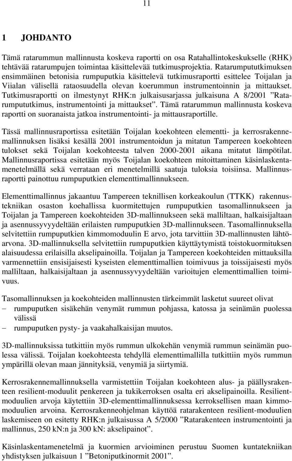 Tutkimusraportti on ilmestynyt RHK:n julkaisusarjassa julkaisuna A 8/2001 Ratarumpututkimus, instrumentointi ja mittaukset.