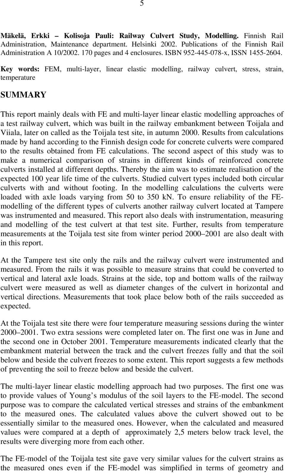 Key words: FEM, multi-layer, linear elastic modelling, railway culvert, stress, strain, temperature SUMMARY This report mainly deals with FE and multi-layer linear elastic modelling approaches of a