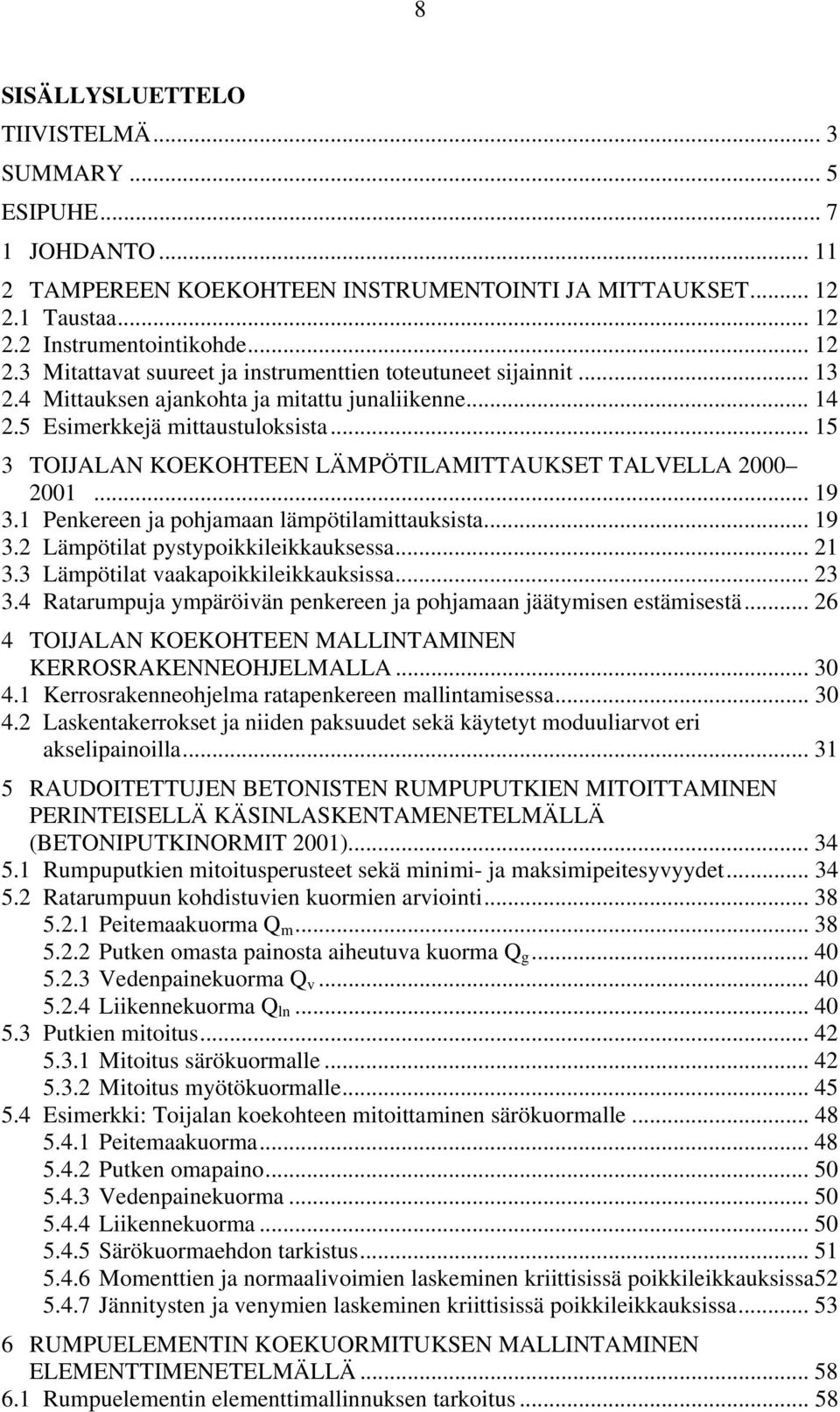 5 Esimerkkejä mittaustuloksista... 15 3 TOIJALAN KOEKOHTEEN LÄMPÖTILAMITTAUKSET TALVELLA 2000 2001... 19 3.1 Penkereen ja pohjamaan lämpötilamittauksista... 19 3.2 Lämpötilat pystypoikkileikkauksessa.