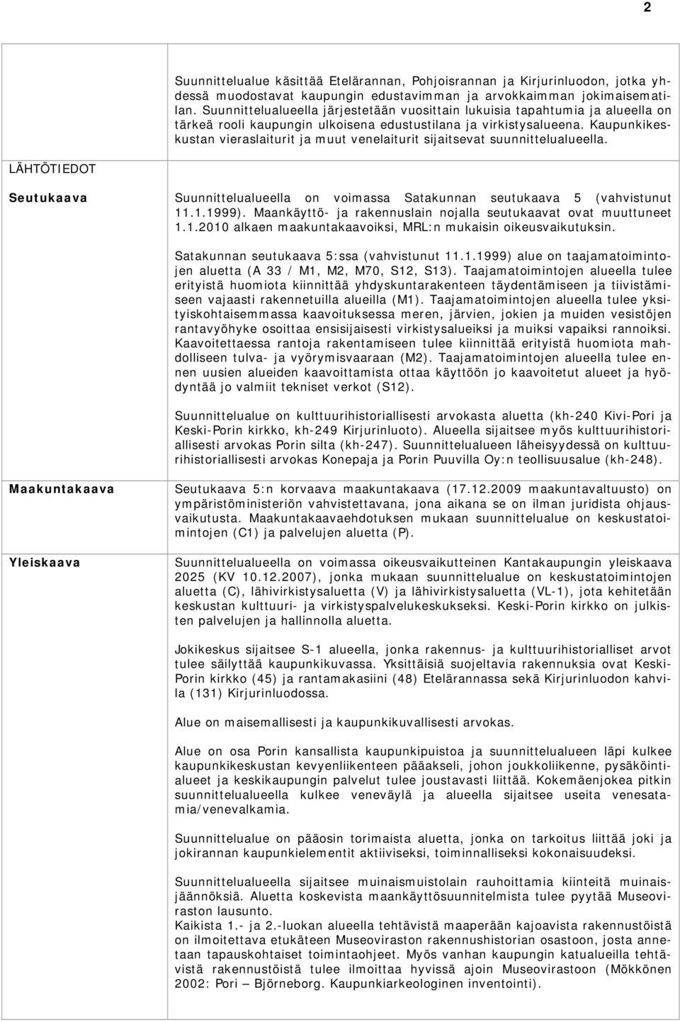 Kaupunkikes- vieraslaiturit ja muut venelaiturit sijaitsevat kustan suunnittelualueella. LÄHTÖTIEDOT Seutukaava Suunnittelualueella on voimassa Satakunnan seutukaava 5 (vahvistunut 11.1.1999).