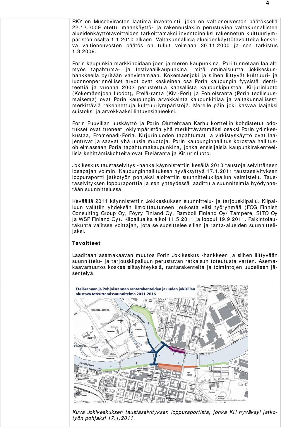 Valtakunnallisia alueidenkäyttötavoitteita koske- päristön va valtioneuvoston päätös on tullut voimaan 30.11.2000 ja sen tarkistus 1.3.2009. Porin kaupunkia markkinoidaan joen ja meren kaupunkina.