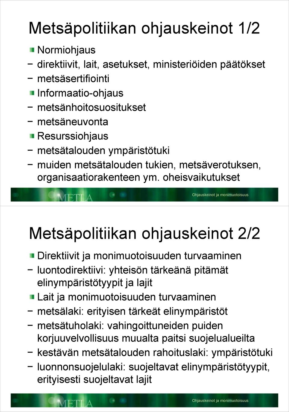 oheisvaikutukset Metsäpolitiikan ohjauskeinot 2/2 Direktiivit ja monimuotoisuuden turvaaminen luontodirektiivi: yhteisön tärkeänä pitämät elinympäristötyypit ja lajit Lait ja