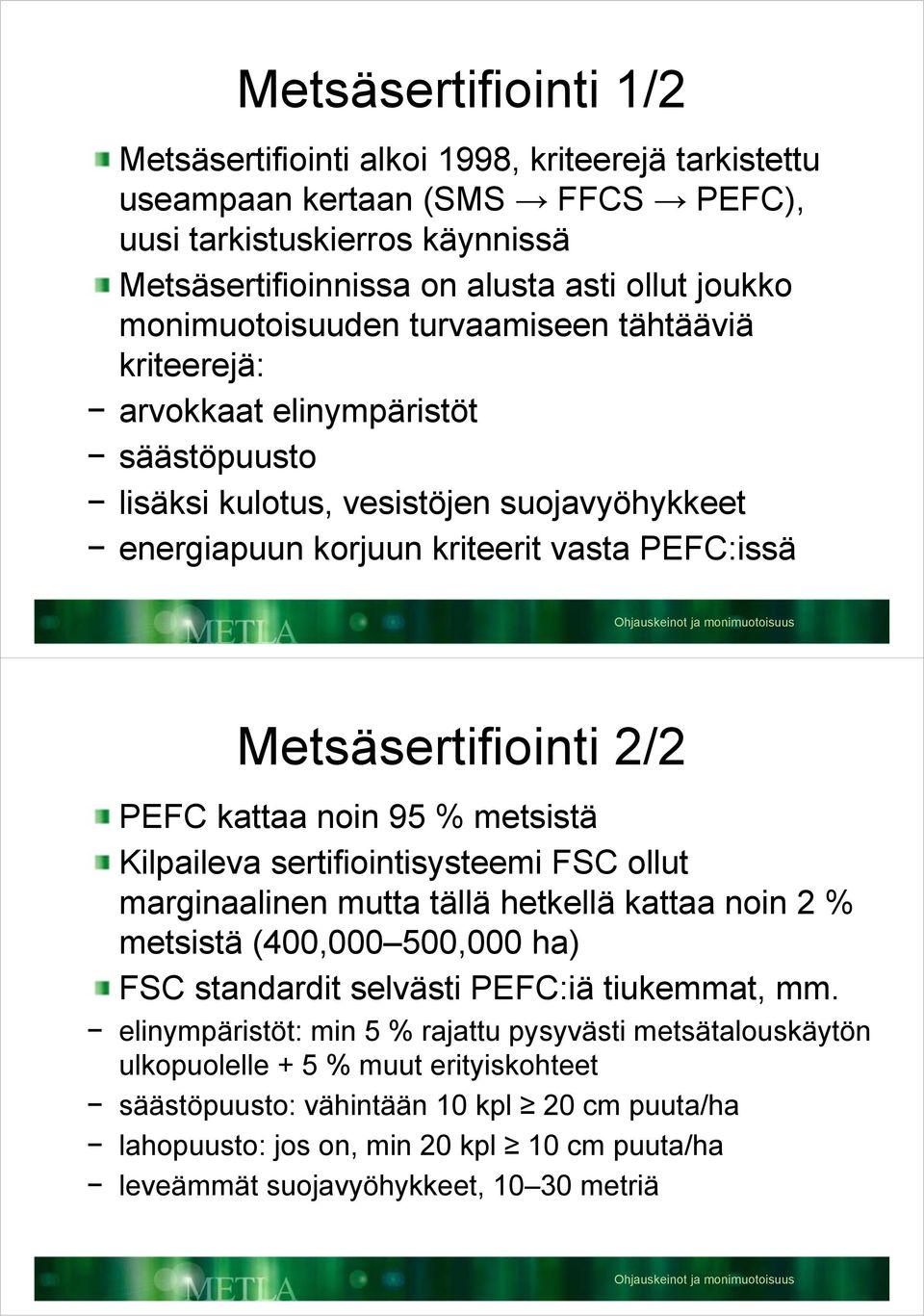 2/2 PEFC kattaa noin 95 % metsistä Kilpaileva sertifiointisysteemi FSC ollut marginaalinen mutta tällä hetkellä kattaa noin 2 % metsistä (400,000 500,000 ha) FSC standardit selvästi PEFC:iä