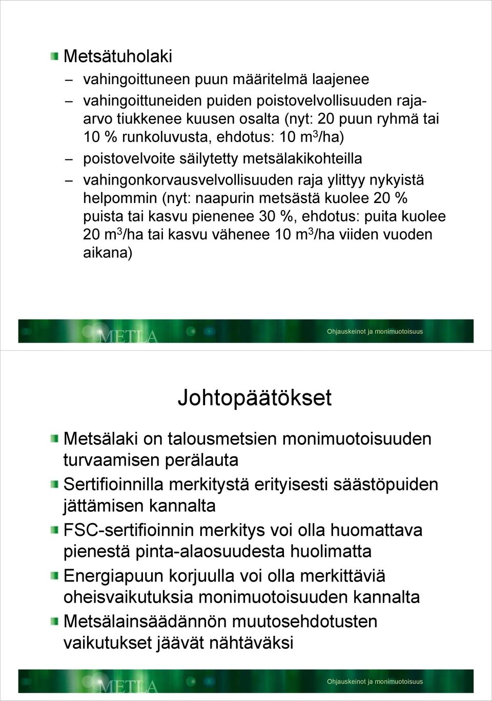 m 3 /ha tai kasvu vähenee 10 m 3 /ha viiden vuoden aikana) Johtopäätökset Metsälaki on talousmetsien monimuotoisuuden turvaamisen perälauta Sertifioinnilla merkitystä erityisesti säästöpuiden