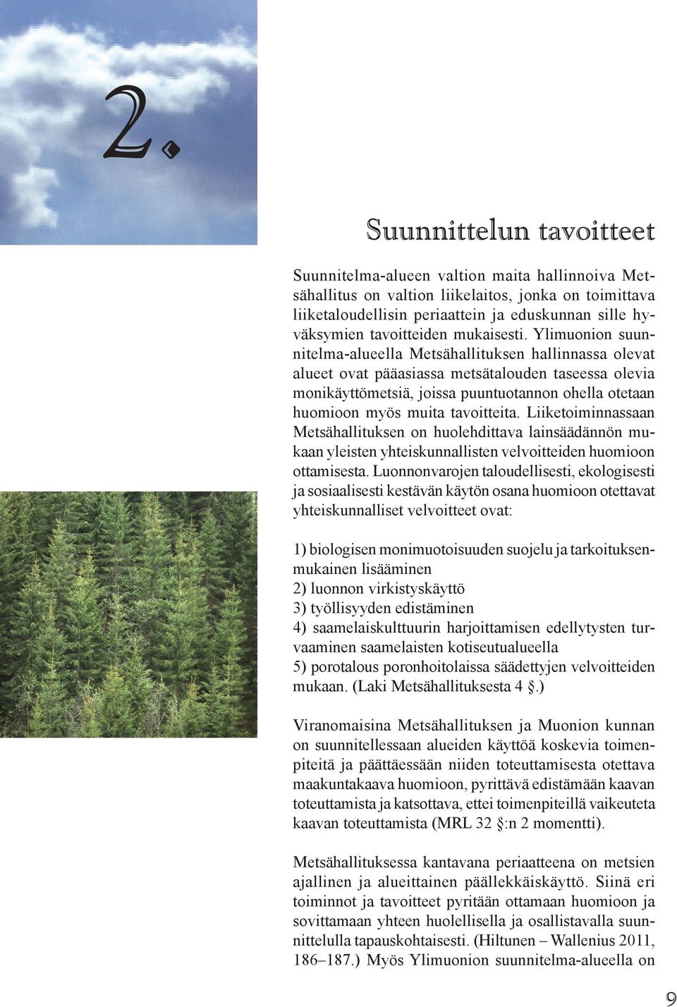 Ylimuonion suunnitelma-alueella Metsähallituksen hallinnassa olevat alueet ovat pääasiassa metsätalouden taseessa olevia monikäyttömetsiä, joissa puuntuotannon ohella otetaan huomioon myös muita