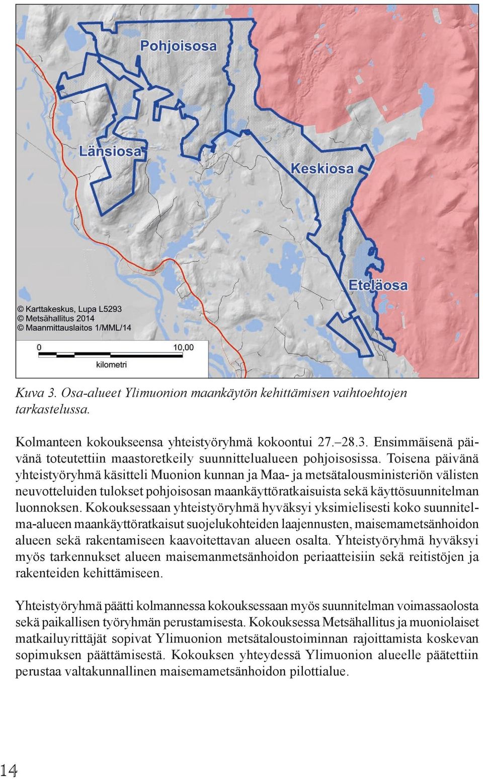 Kokouksessaan yhteistyöryhmä hyväksyi yksimielisesti koko suunnitelma-alueen maankäyttöratkaisut suojelukohteiden laajennusten, maisemametsänhoidon alueen sekä rakentamiseen kaavoitettavan alueen