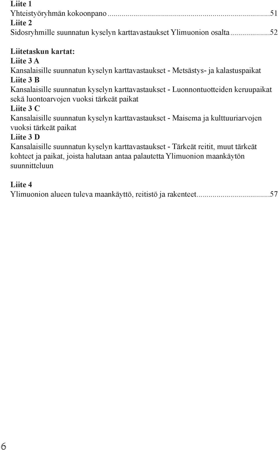 Luonnontuotteiden keruupaikat sekä luontoarvojen vuoksi tärkeät paikat Liite 3 C Kansalaisille suunnatun kyselyn karttavastaukset - Maisema ja kulttuuriarvojen vuoksi tärkeät