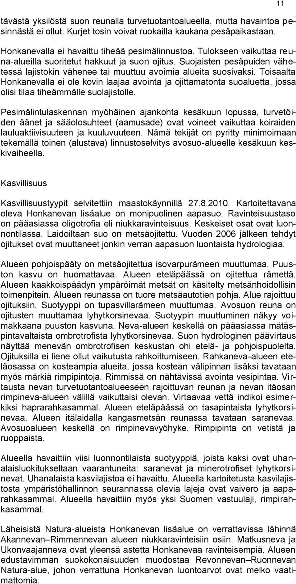 Toisaalta Honkanevalla ei ole kovin laajaa avointa ja ojittamatonta suoaluetta, jossa olisi tilaa tiheämmälle suolajistolle.