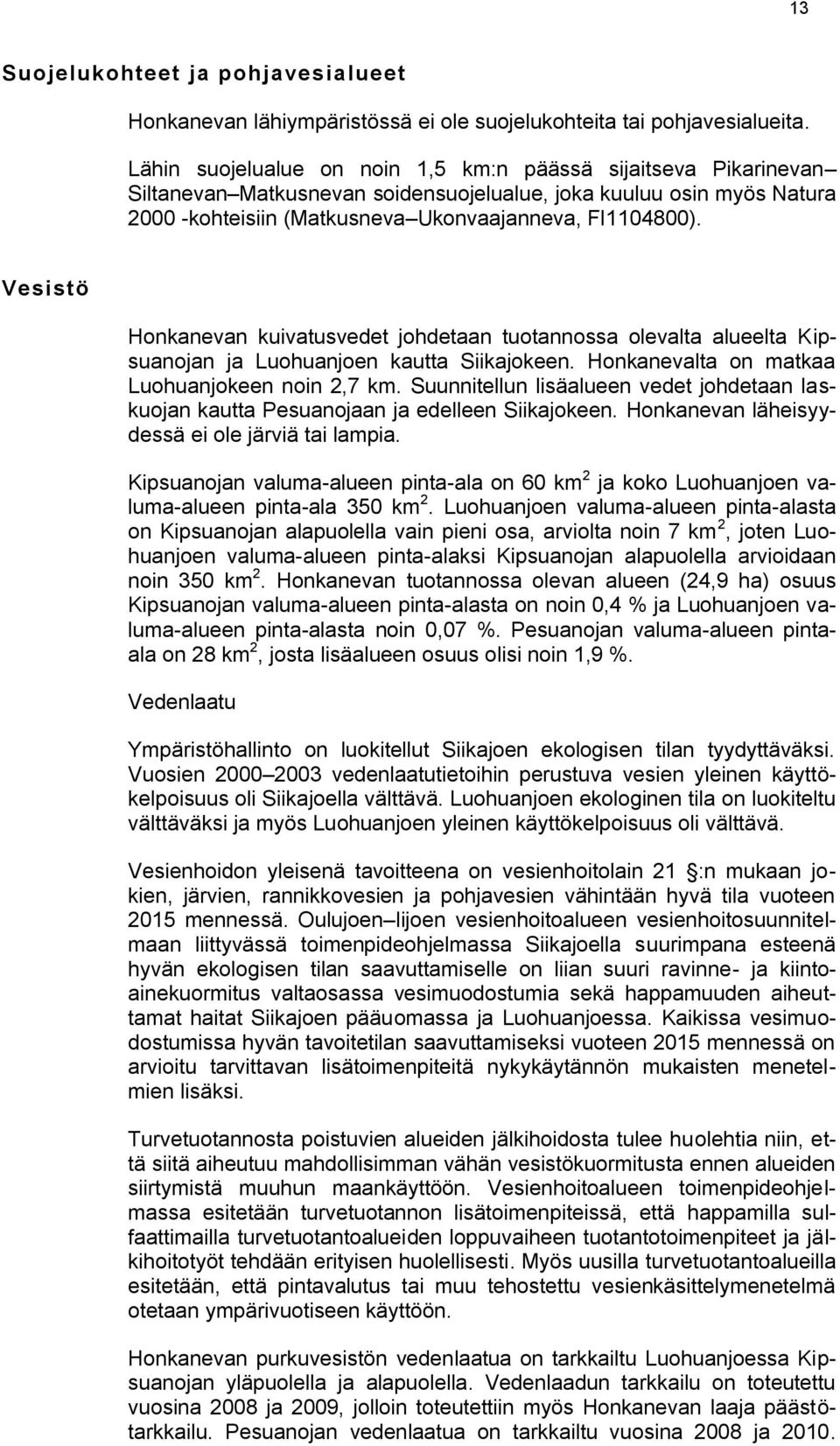 Vesistö Honkanevan kuivatusvedet johdetaan tuotannossa olevalta alueelta Kipsuanojan ja Luohuanjoen kautta Siikajokeen. Honkanevalta on matkaa Luohuanjokeen noin 2,7 km.