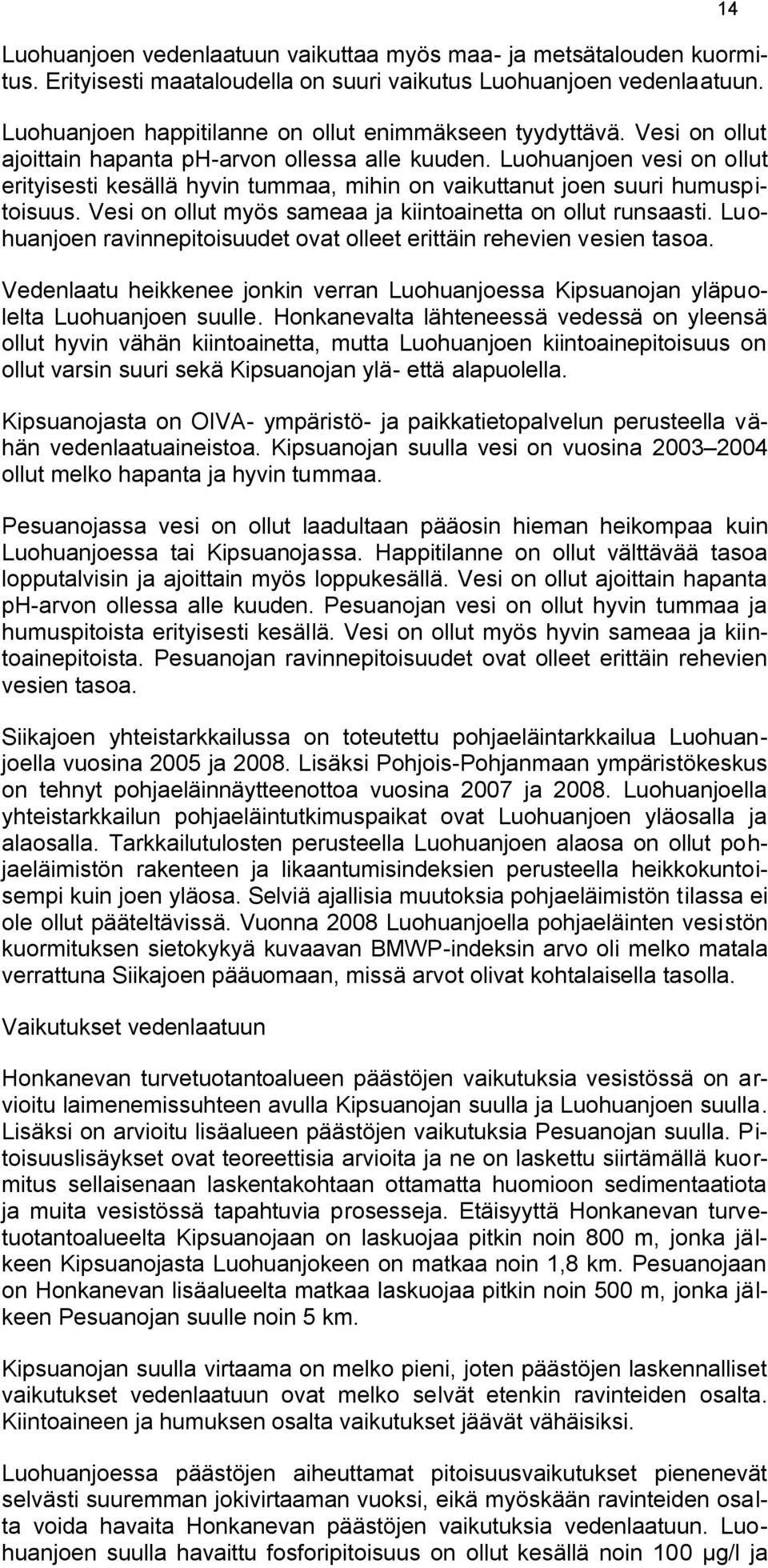 Vesi on ollut myös sameaa ja kiintoainetta on ollut runsaasti. Luohuanjoen ravinnepitoisuudet ovat olleet erittäin rehevien vesien tasoa.