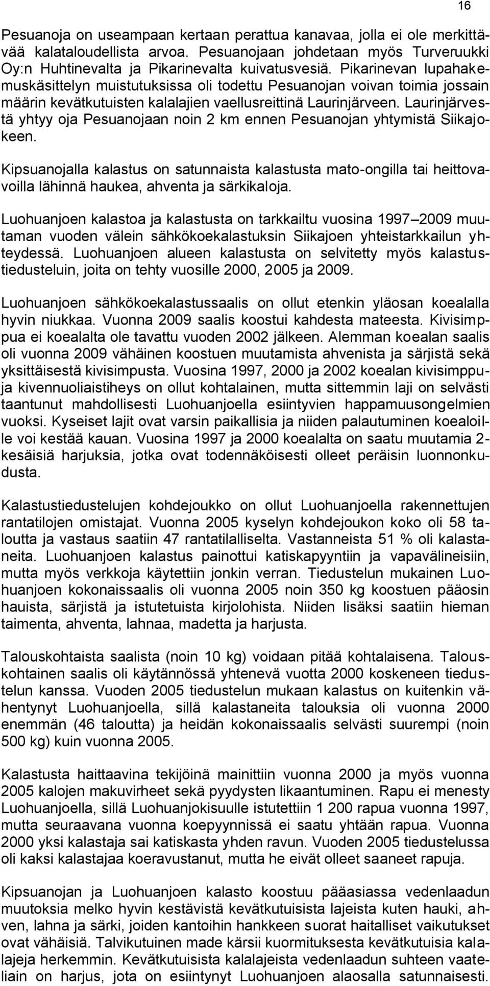 Laurinjärvestä yhtyy oja Pesuanojaan noin 2 km ennen Pesuanojan yhtymistä Siikajokeen.