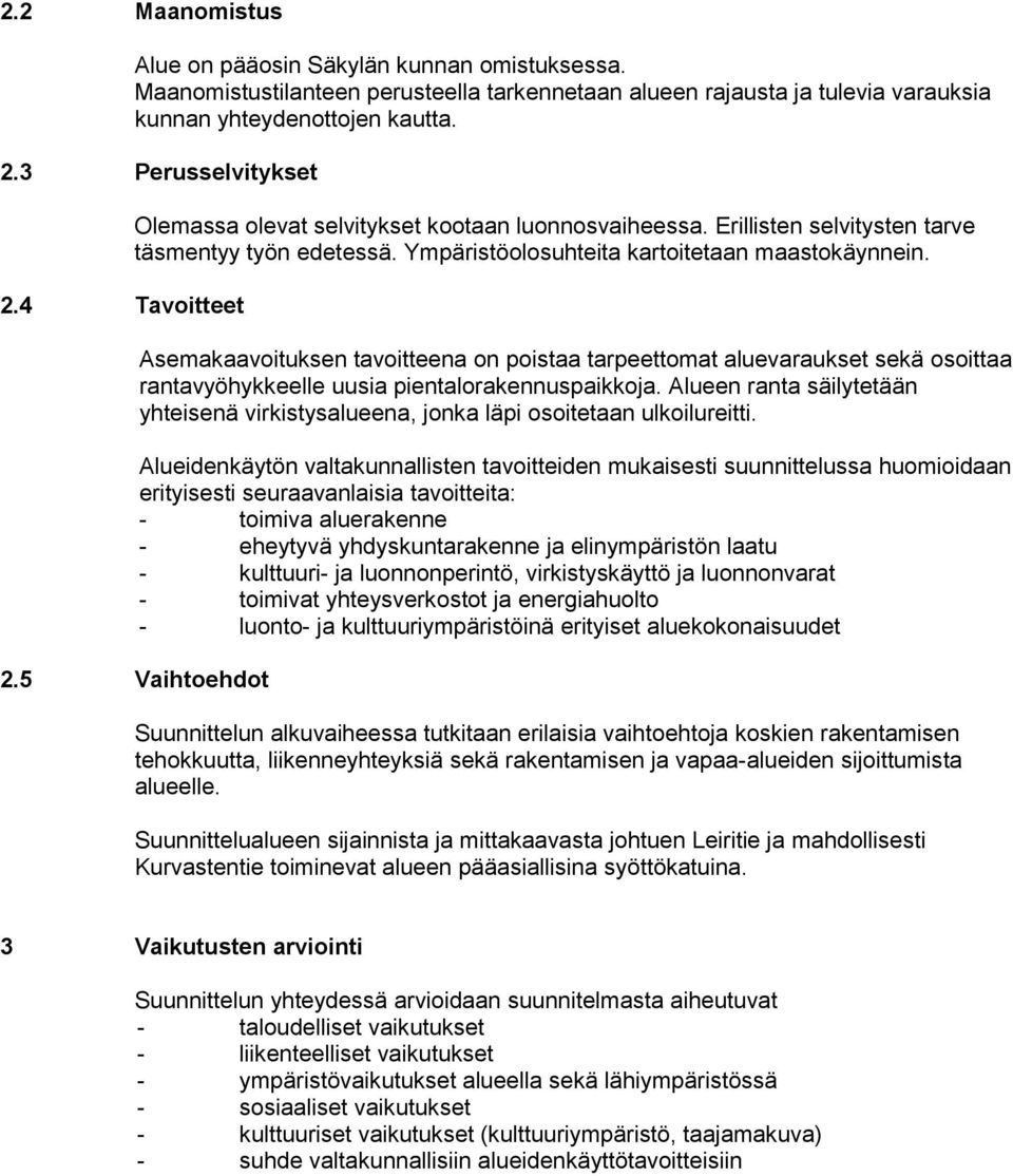 5 Vaihtoehdot Asemakaavoituksen tavoitteena on poistaa tarpeettomat aluevaraukset sekä osoittaa rantavyöhykkeelle uusia pientalorakennuspaikkoja.