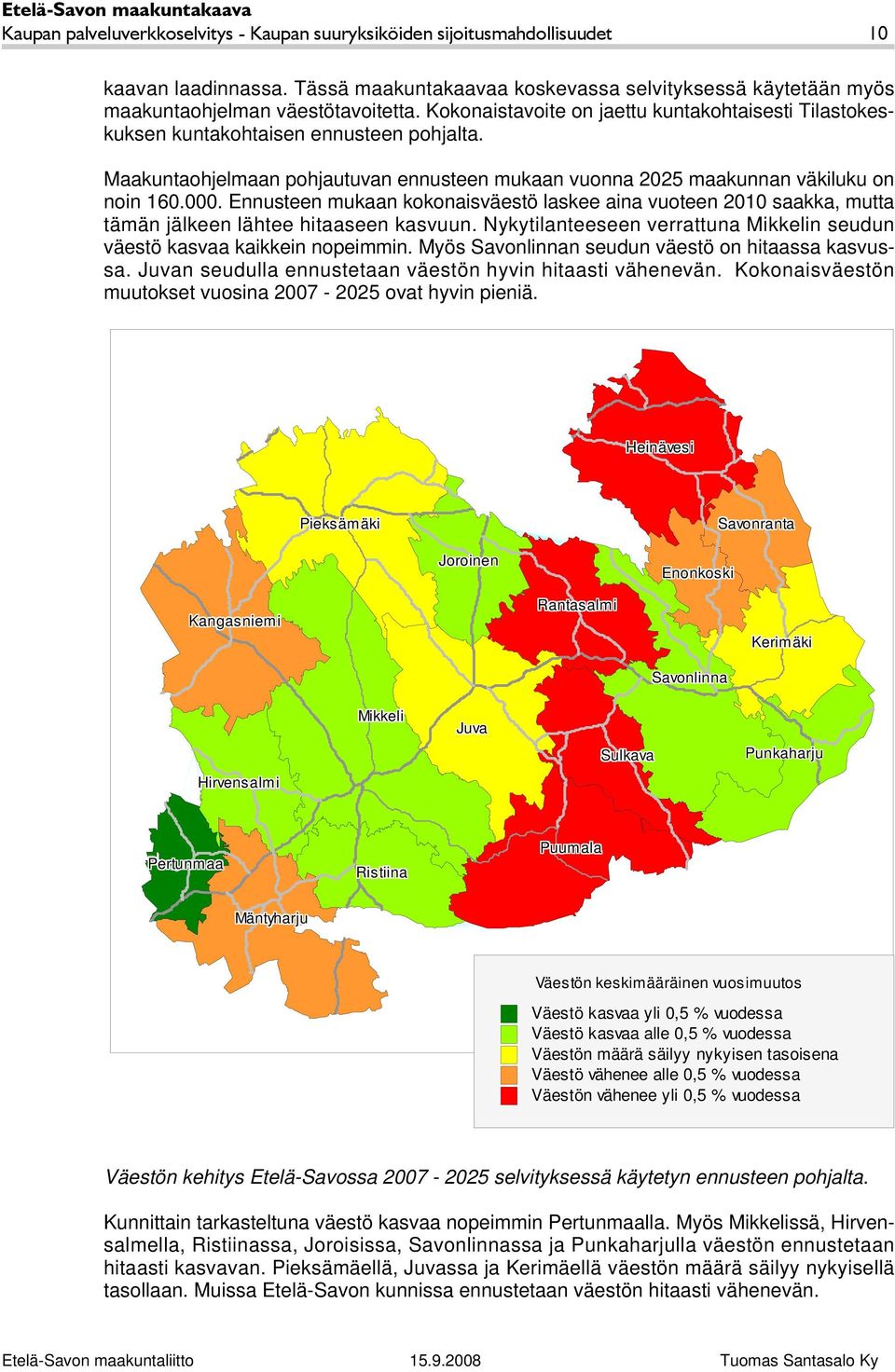 Ennusteen mukaan kokonaisväestö laskee aina vuoteen 2010 saakka, mutta tämän jälkeen lähtee hitaaseen kasvuun. Nykytilanteeseen verrattuna Mikkelin seudun väestö kasvaa kaikkein nopeimmin.