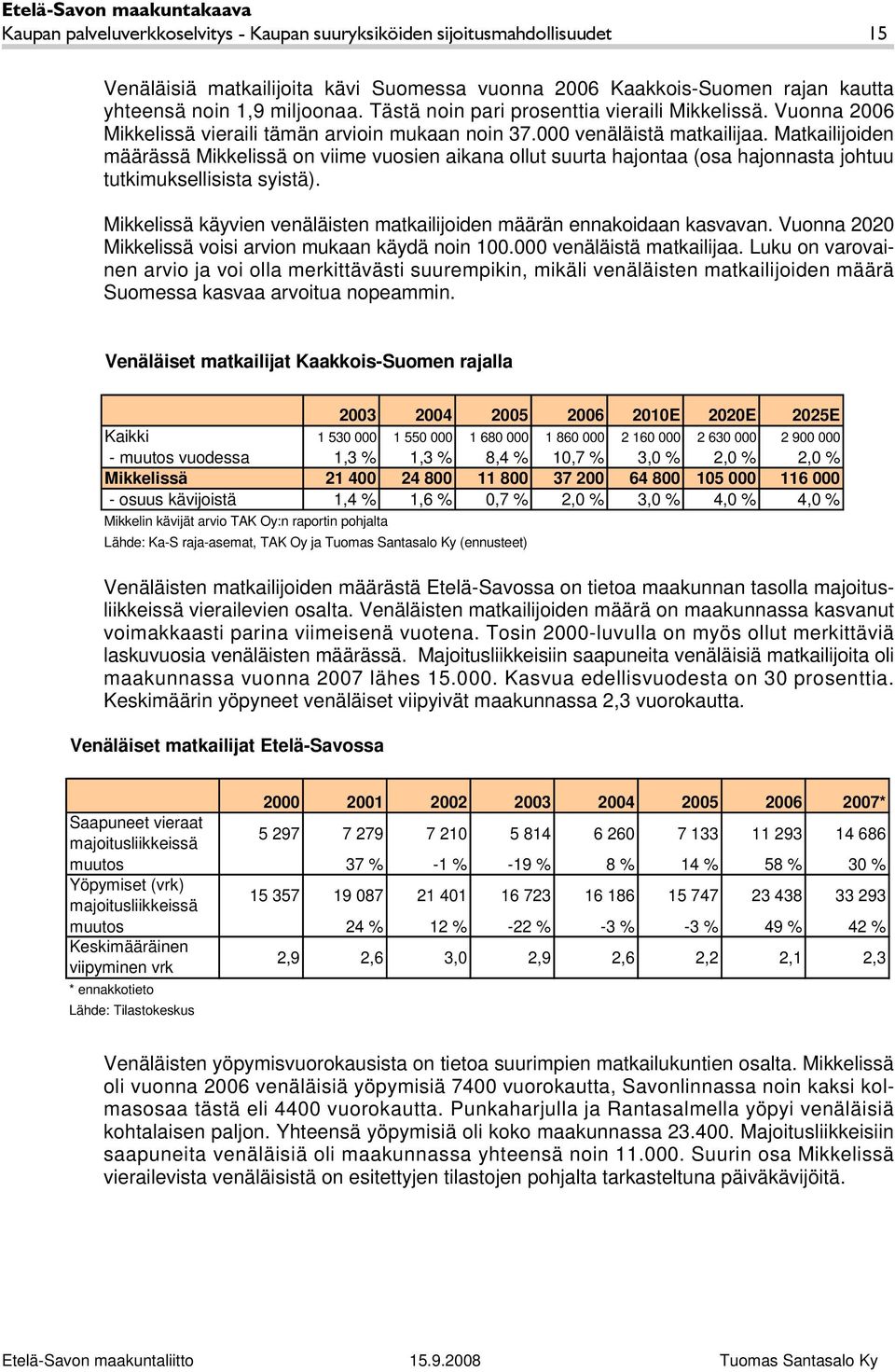 Matkailijoiden määrässä Mikkelissä on viime vuosien aikana ollut suurta hajontaa (osa hajonnasta johtuu tutkimuksellisista syistä).