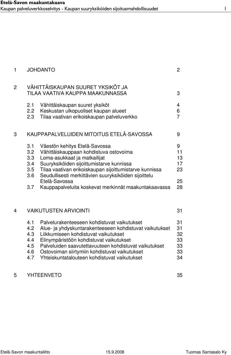 1 Väestön kehitys Etelä-Savossa 9 3.2 Vähittäiskauppaan kohdistuva ostovoima 11 3.3 Loma-asukkaat ja matkailijat 13 3.4 Suuryksiköiden sijoittumistarve kunnissa 17 3.