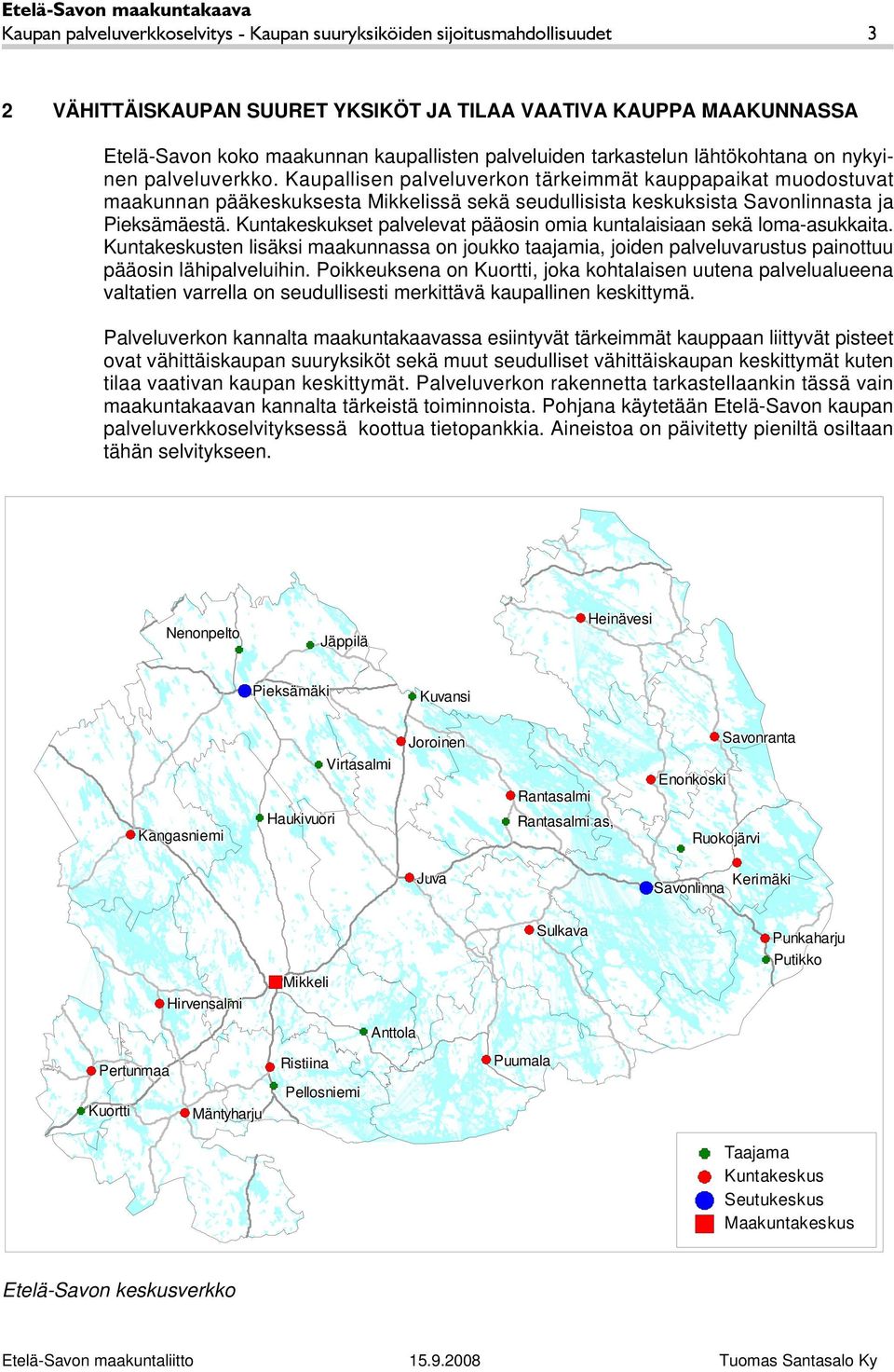 Kaupallisen palveluverkon tärkeimmät kauppapaikat muodostuvat maakunnan pääkeskuksesta Mikkelissä sekä seudullisista keskuksista Savonlinnasta ja Pieksämäestä.