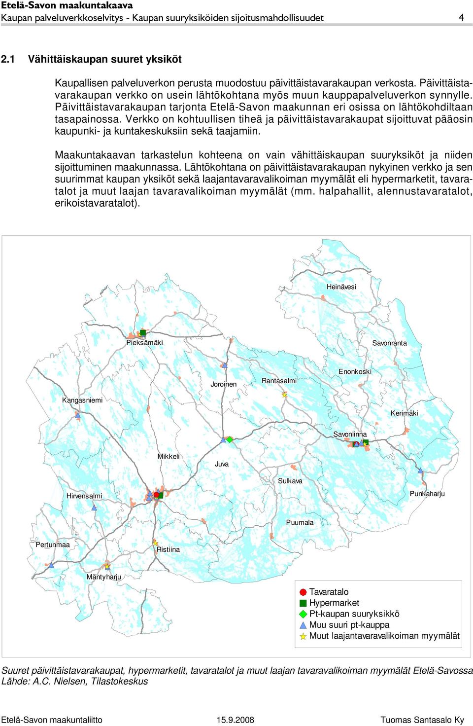 Verkko on kohtuullisen tiheä ja päivittäistavarakaupat sijoittuvat pääosin kaupunki- ja kuntakeskuksiin sekä taajamiin.