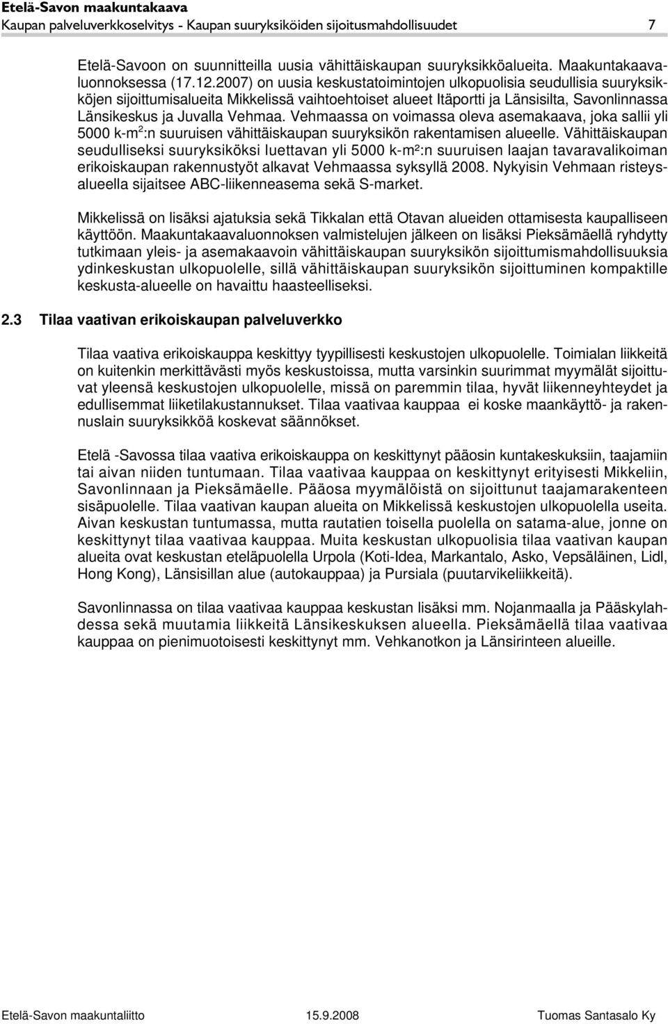 Vehmaassa on voimassa oleva asemakaava, joka sallii yli 5000 k-m 2 :n suuruisen vähittäiskaupan suuryksikön rakentamisen alueelle.