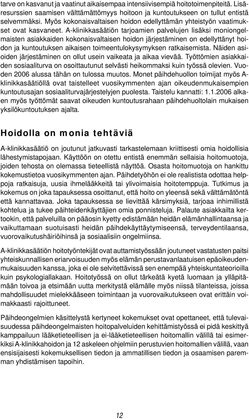 A-klinikkasäätiön tarjoamien palvelujen lisäksi moniongelmaisten asiakkaiden kokonaisvaltaisen hoidon järjestäminen on edellyttänyt hoidon ja kuntoutuksen aikaisen toimeentulokysymyksen ratkaisemista.