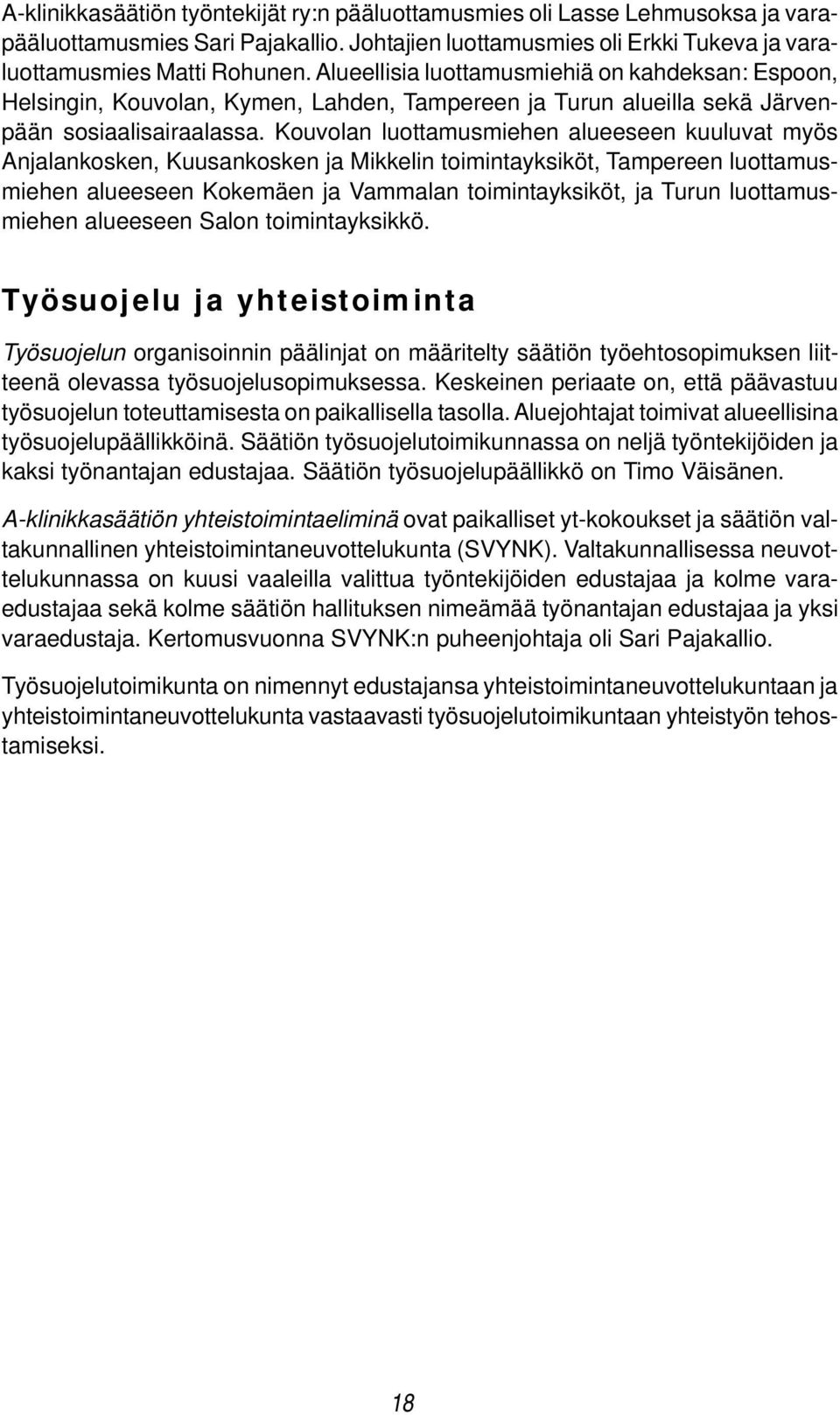 Kouvolan luottamusmiehen alueeseen kuuluvat myös Anjalankosken, Kuusankosken ja Mikkelin toimintayksiköt, Tampereen luottamusmiehen alueeseen Kokemäen ja Vammalan toimintayksiköt, ja Turun