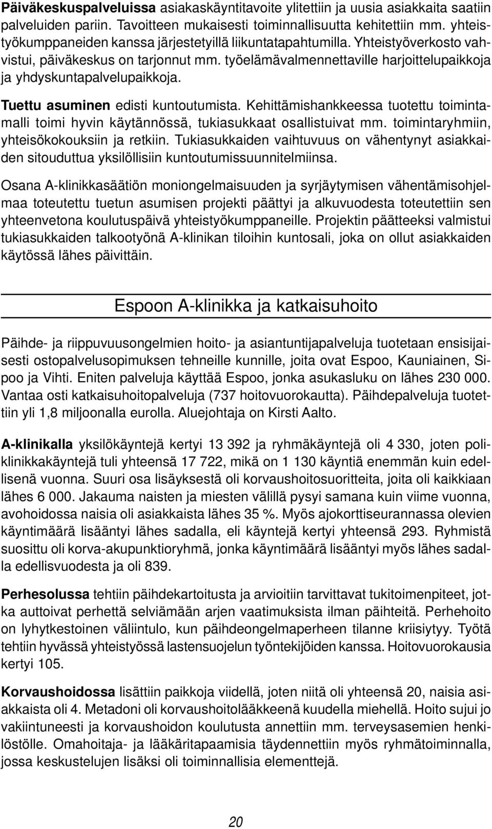 Tuettu asuminen edisti kuntoutumista. Kehittämishankkeessa tuotettu toimintamalli toimi hyvin käytännössä, tukiasukkaat osallistuivat mm. toimintaryhmiin, yhteisökokouksiin ja retkiin.