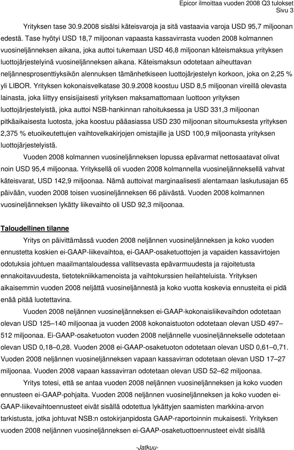 vuosineljänneksen aikana. Käteismaksun odotetaan aiheuttavan neljännesprosenttiyksikön alennuksen tämänhetkiseen luottojärjestelyn korkoon, joka on 2,25 % yli LIBOR. Yrityksen kokonaisvelkatase 30.9.