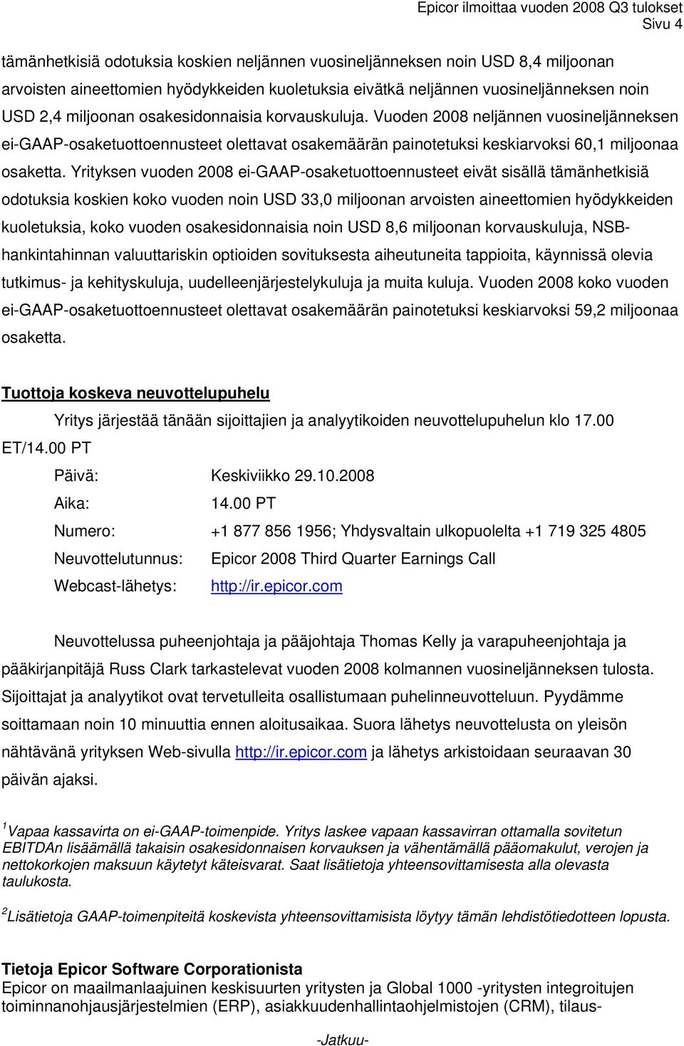 Yrityksen vuoden 2008 ei-gaap-osaketuottoennusteet eivät sisällä tämänhetkisiä odotuksia koskien koko vuoden noin USD 33,0 miljoonan arvoisten aineettomien hyödykkeiden kuoletuksia, koko vuoden