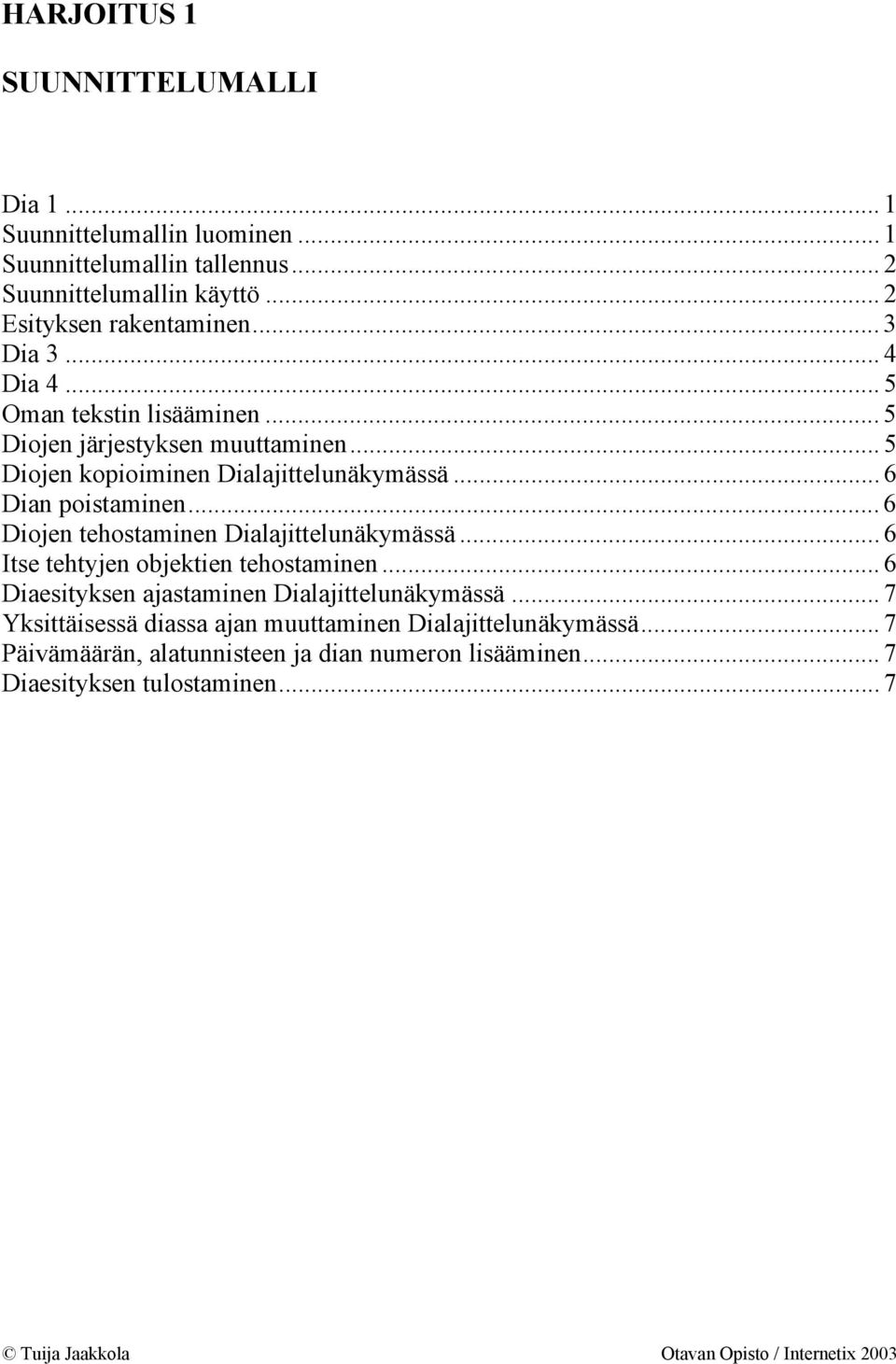 .. 5 Diojen kopioiminen Dialajittelunäkymässä... 6 Dian poistaminen... 6 Diojen tehostaminen Dialajittelunäkymässä.