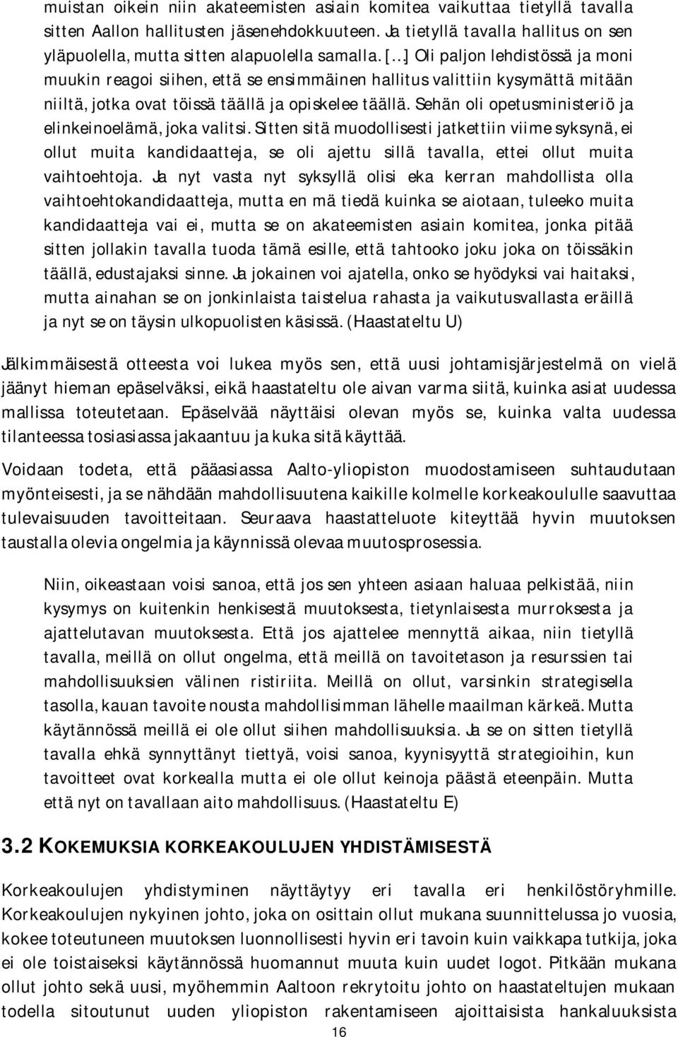 [ ] Oli paljon lehdistössä ja moni muukin reagoi siihen, että se ensimmäinen hallitus valittiin kysymättä mitään niiltä, jotka ovat töissä täällä ja opiskelee täällä.