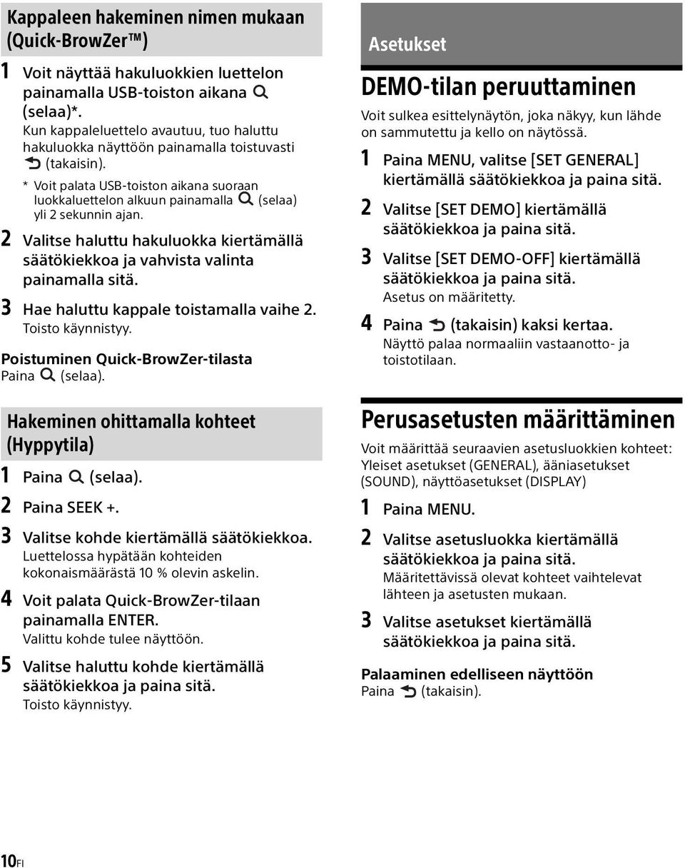 2 Valitse haluttu hakuluokka kiertämällä säätökiekkoa ja vahvista valinta painamalla sitä. 3 Hae haluttu kappale toistamalla vaihe 2. Toisto käynnistyy.