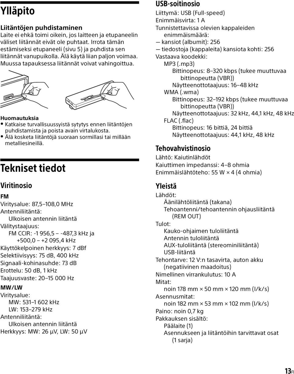 Huomautuksia Katkaise turvallisuussyistä sytytys ennen liitäntöjen puhdistamista ja poista avain virtalukosta. Älä kosketa liitäntöjä suoraan sormillasi tai millään metalliesineillä.