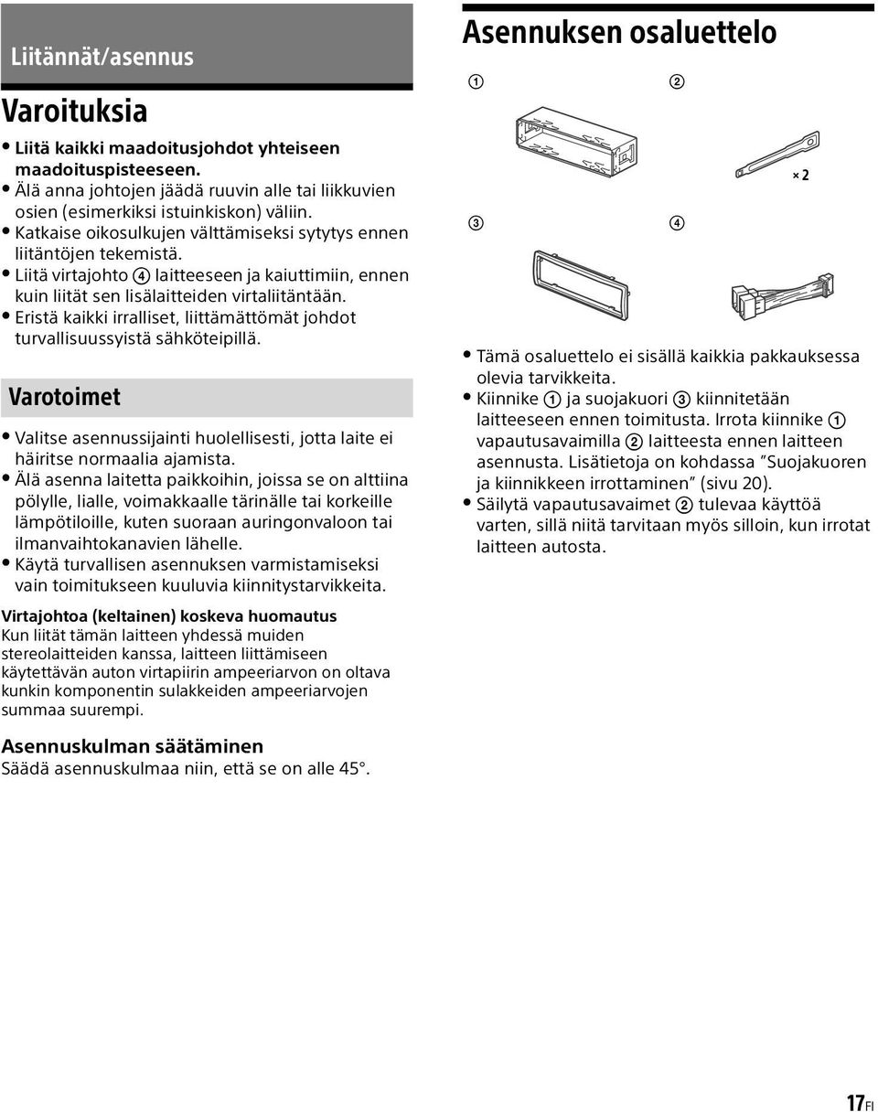 Eristä kaikki irralliset, liittämättömät johdot turvallisuussyistä sähköteipillä. Varotoimet Valitse asennussijainti huolellisesti, jotta laite ei häiritse normaalia ajamista.