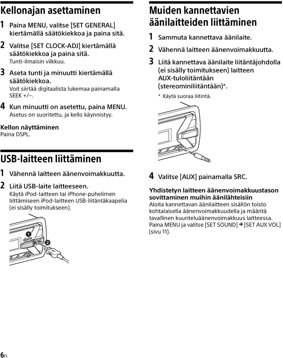 Muiden kannettavien äänilaitteiden liittäminen 1 Sammuta kannettava äänilaite. 2 Vähennä laitteen äänenvoimakkuutta.