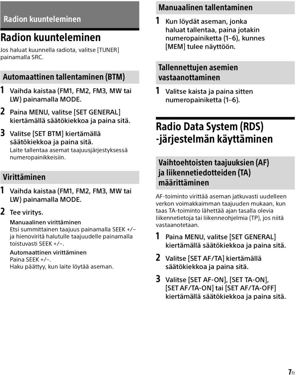 Laite tallentaa asemat taajuusjärjestyksessä numeropainikkeisiin. Virittäminen 1 Vaihda kaistaa (FM1, FM2, FM3, MW tai LW) painamalla MODE. 2 Tee viritys.