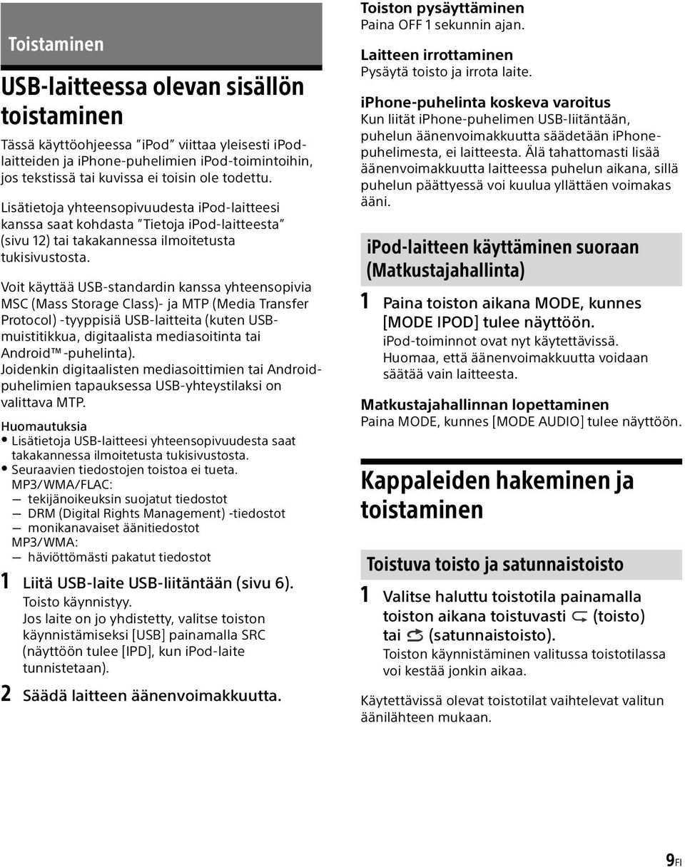 Voit käyttää USB-standardin kanssa yhteensopivia MSC (Mass Storage Class)- ja MTP (Media Transfer Protocol) -tyyppisiä USB-laitteita (kuten USBmuistitikkua, digitaalista mediasoitinta tai Android