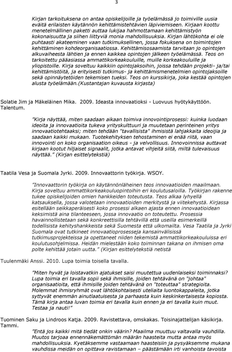 Kirjan lähtökhta ei le puhtaasti akateeminen vaan tutkimuksellinen, jssa fkuksena n timintjen kehittäminen khderganisaatissa.