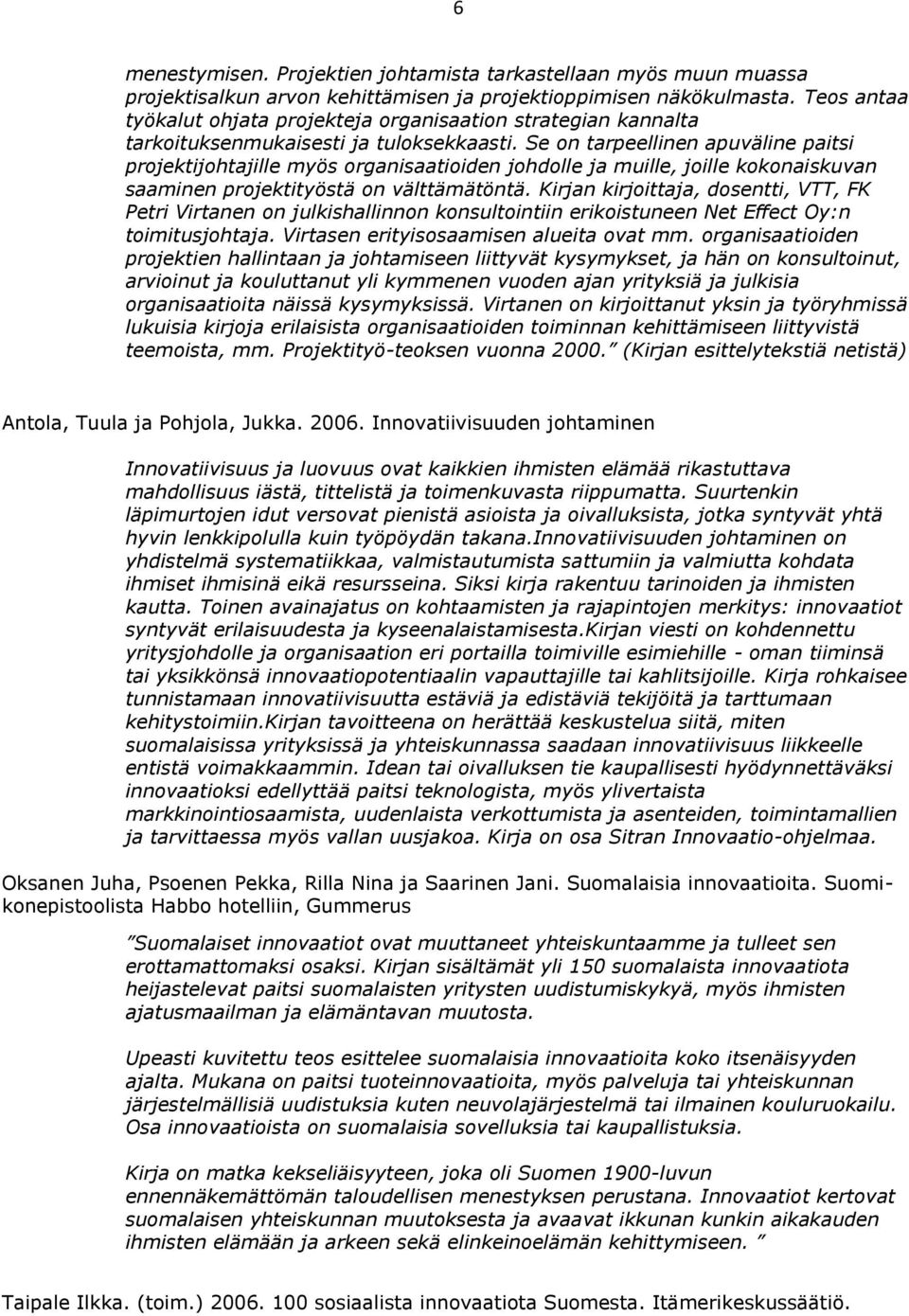 Se n tarpeellinen apuväline paitsi prjektijhtajille myös rganisaatiiden jhdlle ja muille, jille kknaiskuvan saaminen prjektityöstä n välttämätöntä.