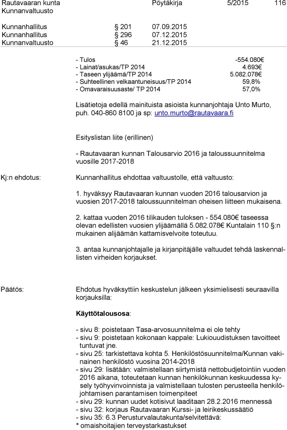 fi Esityslistan liite (erillinen) - Rautavaaran kunnan Talousarvio 2016 ja taloussuunnitelma vuosille 2017-2018 Kj:n ehdotus: Kunnanhallitus ehdottaa valtuustolle, että valtuusto: 1.