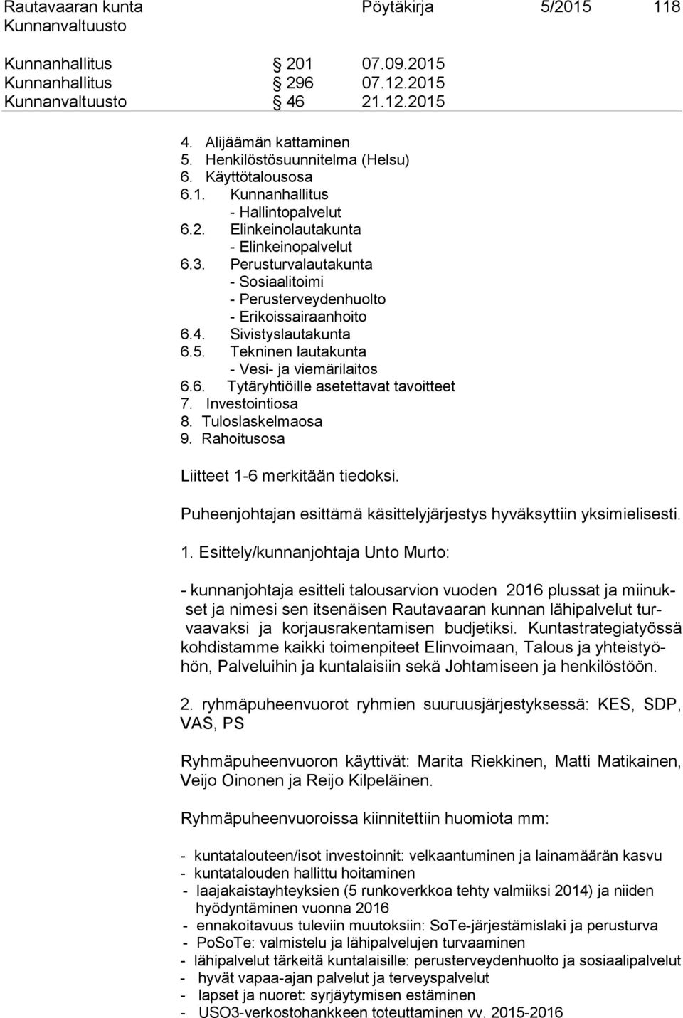 Tekninen lautakunta - Vesi- ja viemärilaitos 6.6. Tytäryhtiöille asetettavat tavoitteet 7. Investointiosa 8. Tuloslaskelmaosa 9. Rahoitusosa Liitteet 1-6 merkitään tiedoksi.